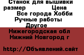 Станок для вышивки размер 26 *44.5 › Цена ­ 1 200 - Все города Хобби. Ручные работы » Другое   . Нижегородская обл.,Нижний Новгород г.